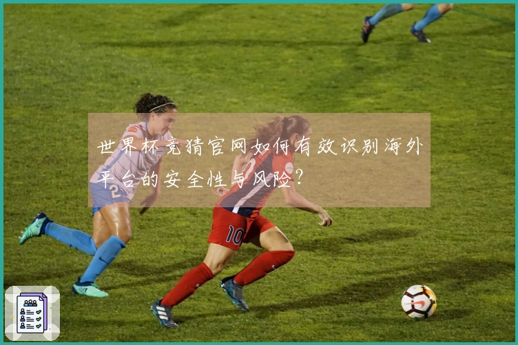 世界杯竞猜官网如何有效识别海外平台的安全性与风险?
